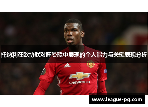 托纳利在欧协联对阵曼联中展现的个人能力与关键表现分析