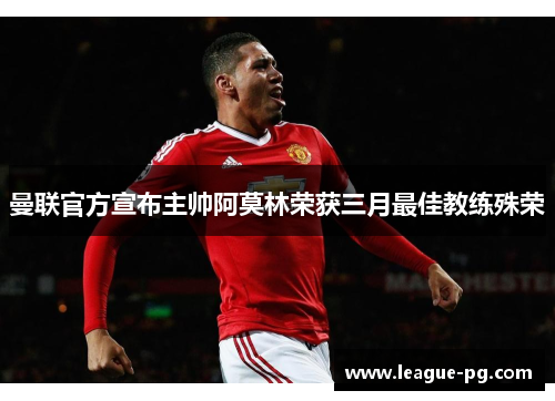 曼联官方宣布主帅阿莫林荣获三月最佳教练殊荣 曼联官方宣布主帅阿莫林荣获三月最佳教练殊荣