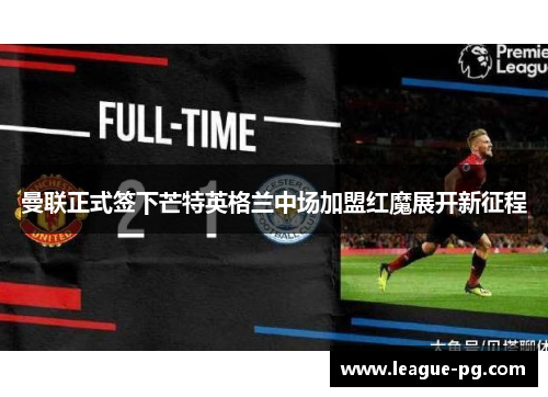 曼联正式签下芒特英格兰中场加盟红魔展开新征程