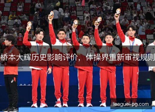 桥本大辉历史影响评价，体操界重新审视规则